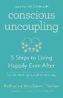 Conscious Uncoupling: 5 Steps to Living Happily Even After Thomas Katherine Woodward