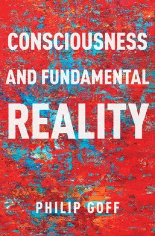 Consciousness and Fundamental Reality Goff Philip