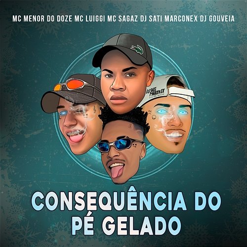 Consequência do Pé Gelado MC MENOR DO DOZE, MC Luiggi, Mc Sagaz, Dj Sati Marconex, DJ Gouveia