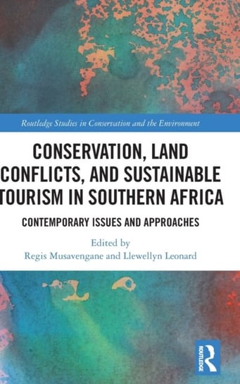 Conservation, Land Conflicts and Sustainable Tourism in Southern Africa. Contemporary Issues and App Regis Musavengane, Llewellyn Leonard