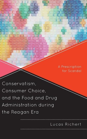 Conservatism, Consumer Choice, and the Food and Drug Administration during the Reagan Era Richert Lucas