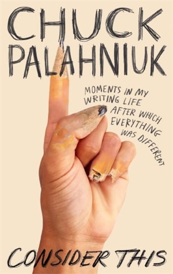 Consider This. Moments in My Writing Life after Which Everything Was Different Palahniuk Chuck