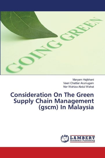 Consideration On The Green Supply Chain Management (gscm) In Malaysia Hajikhani Maryam