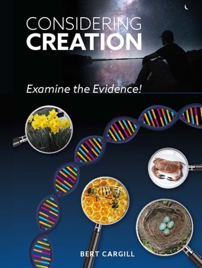Considering Creation: Examine the Evidence Mr Bert Cargill