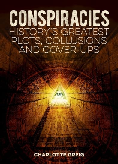 Conspiracies. Historys Greatest Plots, Collusions and Cover-Ups Greig Charlotte
