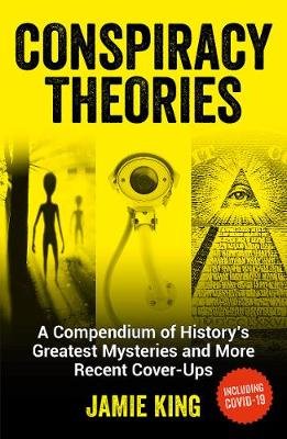 Conspiracy Theories: A Compendium of History's Greatest Mysteries and More Recent Cover-Ups King Jamie