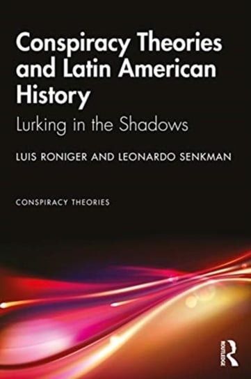 Conspiracy Theories and Latin American History: Lurking in the Shadows Opracowanie zbiorowe