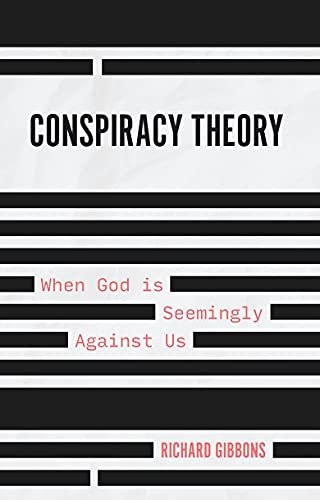 Conspiracy Theory: When God is Seemingly Against Us Richard Gibbons