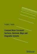 Constant Mean Curvature Surfaces, Harmonic Maps and Integrable Systems Helein Frederic