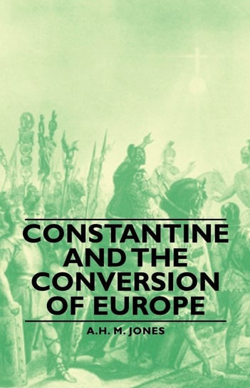Constantine and the Conversion of Europe Jones A. H. M.