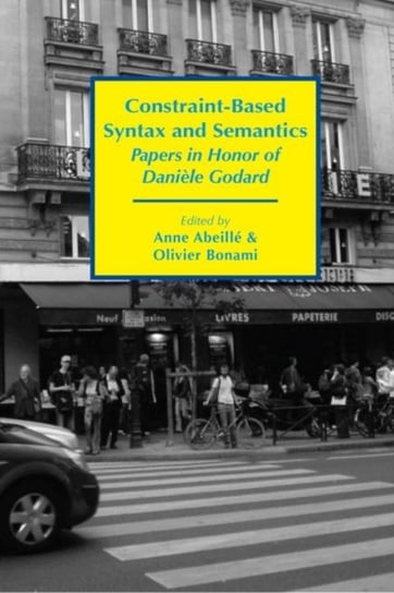 Constraint-Based Syntax and Semantics - Papers in Honor of Daniele Godard Anne Abeille, Olivier Bonami