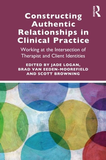 Constructing Authentic Relationships in Clinical Practice: Working at the Intersection of Therapist and Client Identities Jade Logan