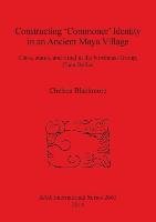 Constructing 'Commoner' Identity in an Ancient Maya Village Chelsea Blackmore