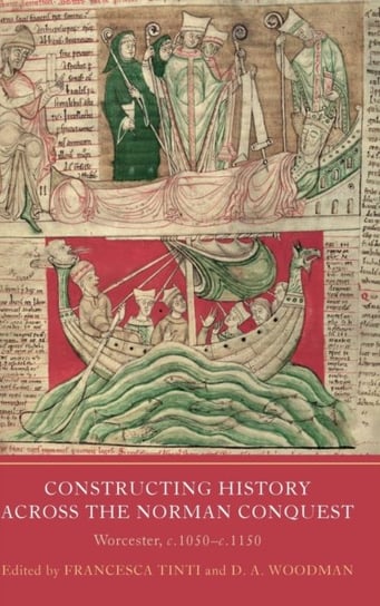 Constructing History across the Norman Conquest: Worcester, c.1050--c.1150 Opracowanie zbiorowe