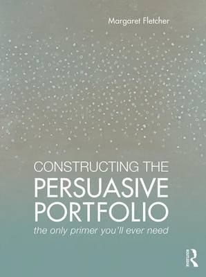 Constructing the Persuasive Portfolio Fletcher Margaret