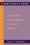 Constructions: A Construction Grammar Approach to Argument Structure Goldberg Adele E.