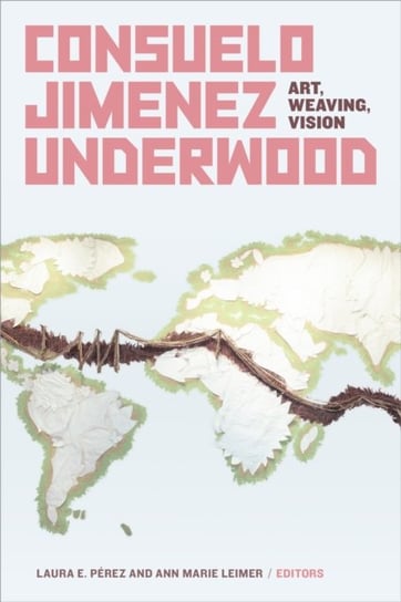 Consuelo Jimenez Underwood: Art, Weaving, Vision Duke University Press