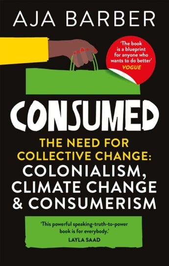 Consumed: The need for collective change; colonialism, climate change & consumerism Aja Barber