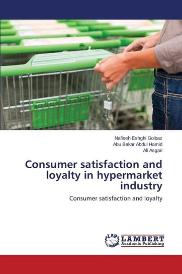 Consumer Satisfaction and Loyalty in Hypermarket Industry Eshghi Golbaz Nafiseh