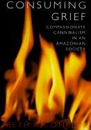 Consuming Grief: Compassionate Cannibalism in an Amazonian Society Conklin Beth A.
