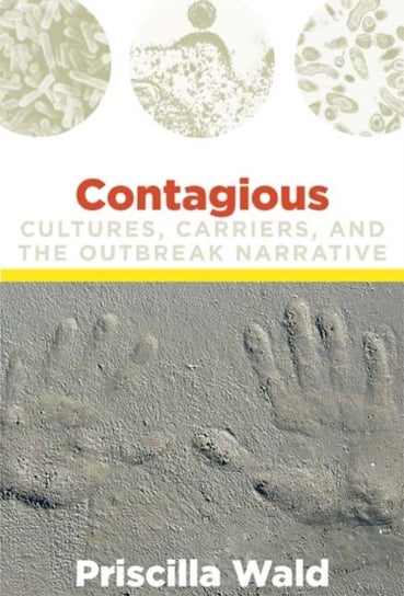 Contagious: Cultures, Carriers, and the Outbreak Narrative Priscilla Wald