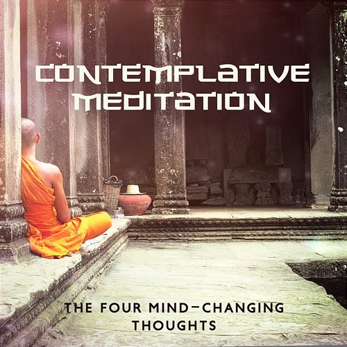 Contemplative Meditation: The Four Mind-Changing Thoughts, Fundamental Buddhist Beliefs, To Devote My Energy to Developing Wisdom, Compassion, and the Power to Benefit Others Buddhism Academy, Ageless Tibetan Temple
