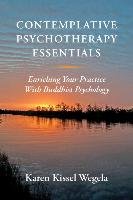 Contemplative Psychotherapy Essentials: Enriching Your Practice with Buddhist Psychology Wegela Karen Kissel