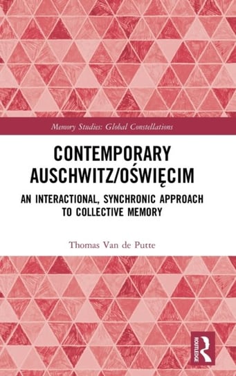 Contemporary AuschwitzOswiecim. An Interactional, Synchronic Approach to Collective Memory Opracowanie zbiorowe