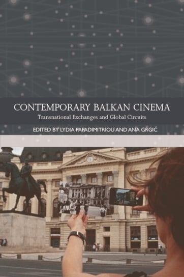 Contemporary Balkan Cinema. Transnational Exchanges and Global Circuits Lydia Papadimitriou