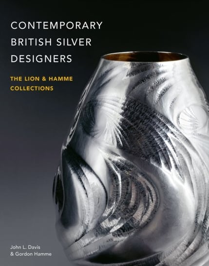 Contemporary British Silver Designers. The Lion & Hamme Collections John L. Davis, Gordon Hamme