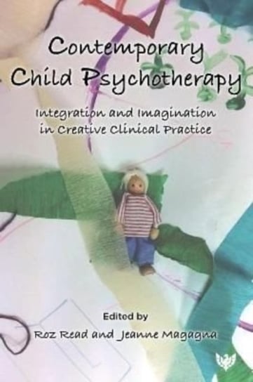 Contemporary Child Psychotherapy: Integration and Imagination in Creative Clinical Practice Opracowanie zbiorowe