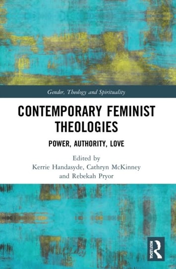 Contemporary Feminist Theologies. Power, Authority, Love Kerrie Handasyde