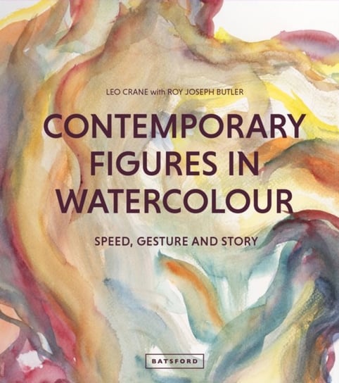 Contemporary Figures in Watercolour: Speed, Gesture and Story Leo Crane
