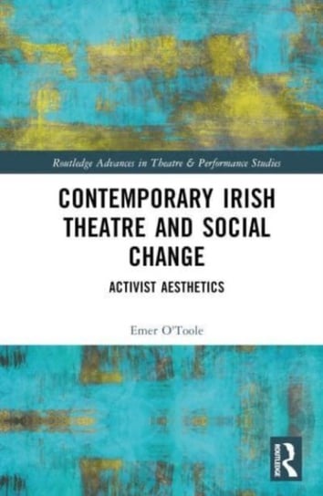 Contemporary Irish Theatre and Social Change: Activist Aesthetics Taylor & Francis Ltd.