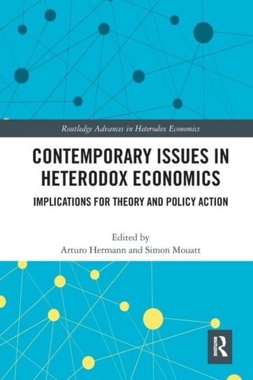Contemporary Issues in Heterodox Economics: Implications for Theory and Policy Action Opracowanie zbiorowe
