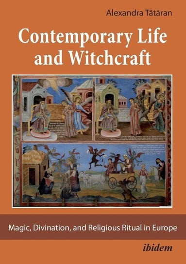 Contemporary Life and Witchcraft. Magic, Divination, and Religious Ritual in Europe Tataran Alexandra