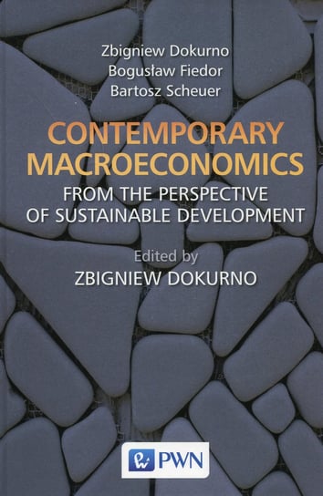 Contemporary macroeconomics from the perspective of sustainable development Dokurno Zbigniew, Fiedor Bogusław, Scheuer Bartosz