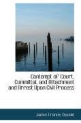Contempt of Court, Committal, and Attachment and Arrest Upon Civil Process Oswald James Francis