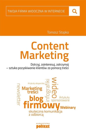 Content Marketing. Dotrzyj, zainteresuj, zatrzymaj - sztuka pozyskiwania klientów za pomocą treści Stopka Tomasz