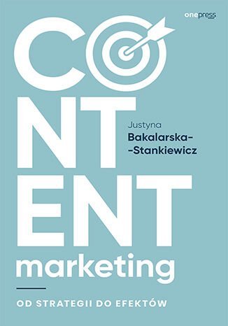 Content marketing. Od strategii do efektów Bakalarska-Stankiewicz Justyna