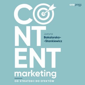 Content marketing. Od strategii do efektów Bakalarska-Stankiewicz Justyna