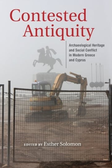 Contested Antiquity: Archaeological Heritage and Social Conflict in Modern Greece and Cyprus Opracowanie zbiorowe