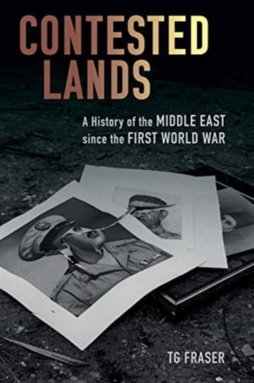 Contested Lands - A History of the Middle East since the First World War T.G. Fraser