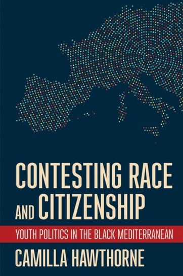 Contesting Race and Citizenship: Youth Politics in the Black Mediterranean Camilla Hawthorne