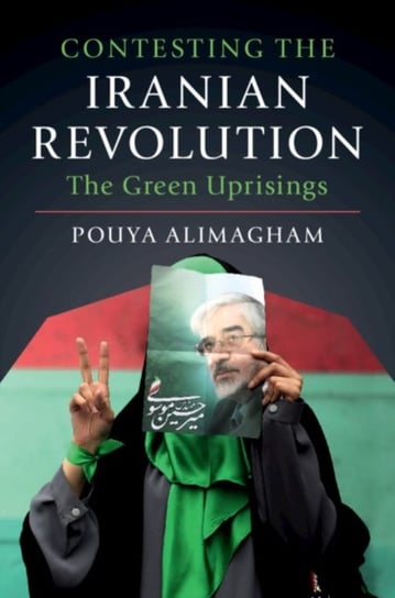 Contesting the Iranian Revolution: The Green Uprisings Pouya Alimagham