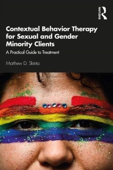 Contextual Behavior Therapy for Sexual and Gender Minority Clients. A Practical Guide to Treatment Opracowanie zbiorowe