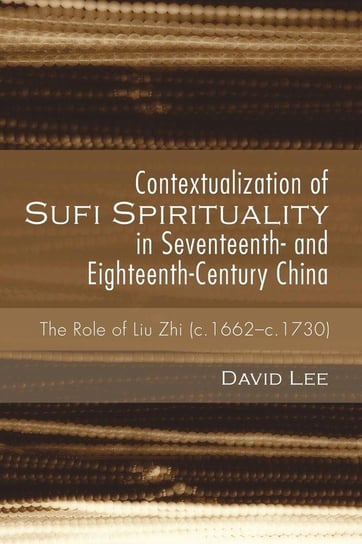 Contextualization of Sufi Spirituality in Seventeenth- and Eighteenth-Century China Lee David