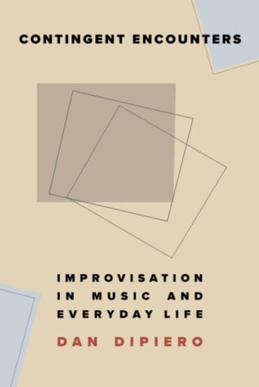 Contingent Encounters: Improvisation in Music and Everyday Life Dan DiPiero