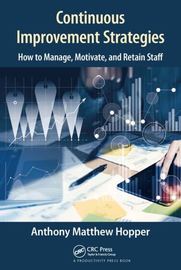 Continuous Improvement Strategies: How to Manage, Motivate, and Retain Staff Anthony Matthew Hopper