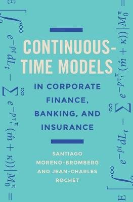 Continuous-Time Models in Corporate Finance, Banking, and Insurance Moreno-Bromberg Santiago, Rochet Jean-Charles
